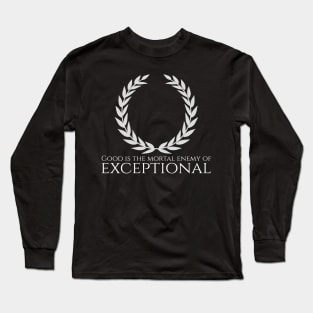 Motivational Quote - Good Is The Mortal Enemy Of Exceptional Long Sleeve T-Shirt